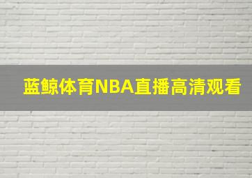 蓝鲸体育NBA直播高清观看