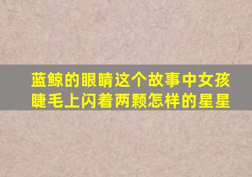 蓝鲸的眼睛这个故事中女孩睫毛上闪着两颗怎样的星星