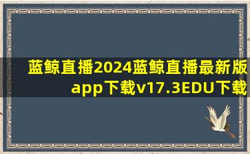 蓝鲸直播2024蓝鲸直播最新版app下载v17.3EDU下载