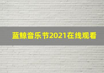 蓝鲸音乐节2021在线观看