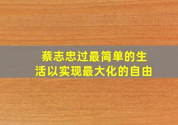 蔡志忠过最简单的生活以实现最大化的自由