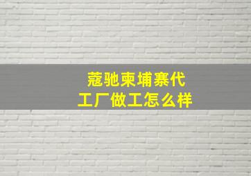 蔻驰柬埔寨代工厂做工怎么样