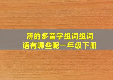 薄的多音字组词组词语有哪些呢一年级下册