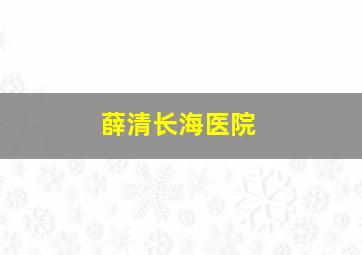 薛清长海医院