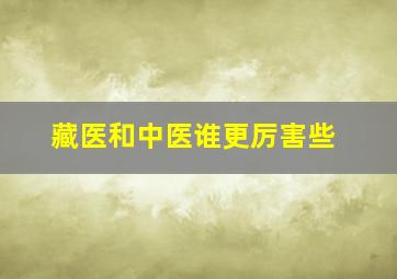 藏医和中医谁更厉害些