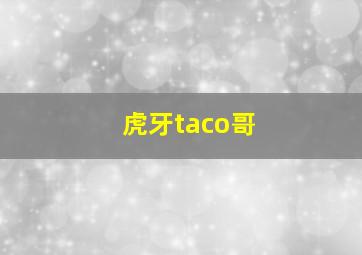 虎牙taco哥