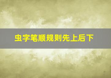 虫字笔顺规则先上后下