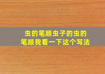 虫的笔顺虫子的虫的笔顺我看一下这个写法