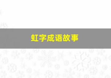 虹字成语故事