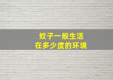 蚊子一般生活在多少度的环境