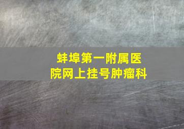 蚌埠第一附属医院网上挂号肿瘤科