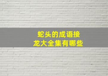 蛇头的成语接龙大全集有哪些