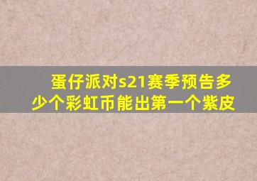 蛋仔派对s21赛季预告多少个彩虹币能出第一个紫皮