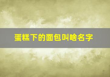 蛋糕下的面包叫啥名字