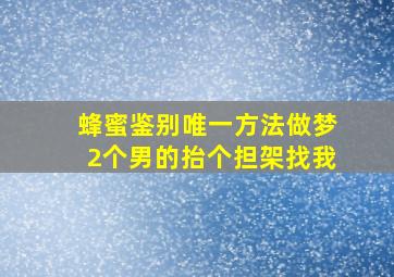 蜂蜜鉴别唯一方法做梦2个男的抬个担架找我