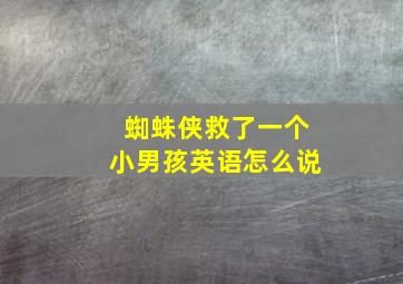 蜘蛛侠救了一个小男孩英语怎么说