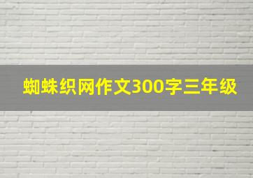 蜘蛛织网作文300字三年级