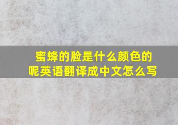 蜜蜂的脸是什么颜色的呢英语翻译成中文怎么写