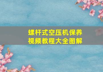 螺杆式空压机保养视频教程大全图解