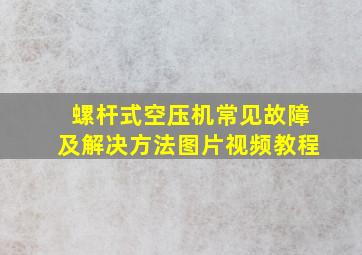 螺杆式空压机常见故障及解决方法图片视频教程