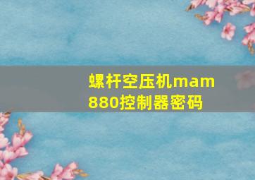 螺杆空压机mam880控制器密码