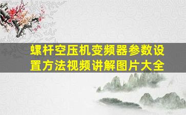 螺杆空压机变频器参数设置方法视频讲解图片大全