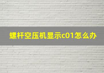 螺杆空压机显示c01怎么办