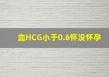 血HCG小于0.6怀没怀孕