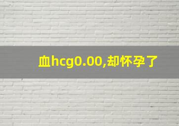 血hcg0.00,却怀孕了