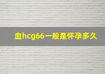 血hcg66一般是怀孕多久