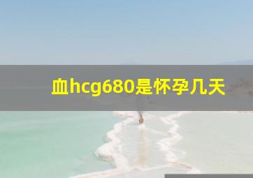 血hcg680是怀孕几天