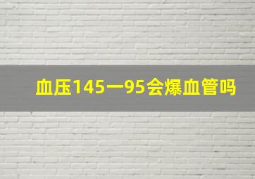 血压145一95会爆血管吗