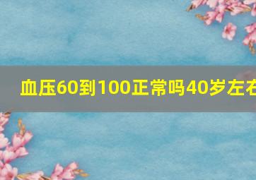 血压60到100正常吗40岁左右