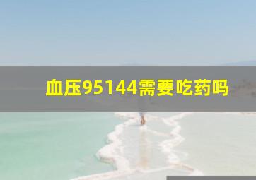 血压95144需要吃药吗