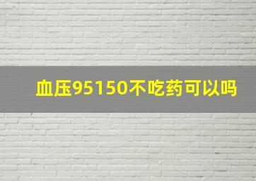 血压95150不吃药可以吗