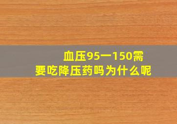 血压95一150需要吃降压药吗为什么呢