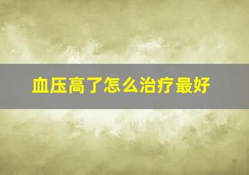 血压高了怎么治疗最好