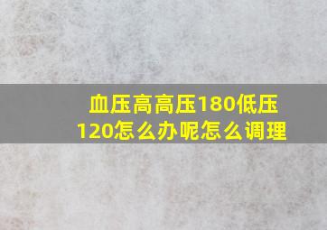 血压高高压180低压120怎么办呢怎么调理