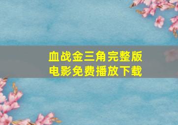 血战金三角完整版电影免费播放下载