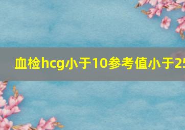 血检hcg小于10参考值小于25