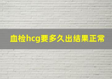 血检hcg要多久出结果正常