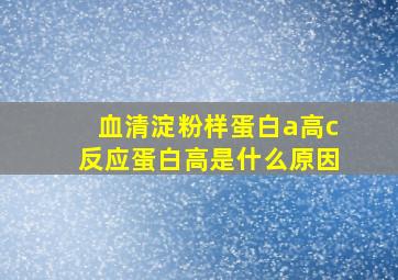 血清淀粉样蛋白a高c反应蛋白高是什么原因