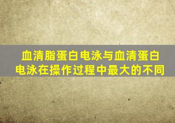 血清脂蛋白电泳与血清蛋白电泳在操作过程中最大的不同