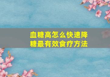 血糖高怎么快速降糖最有效食疗方法