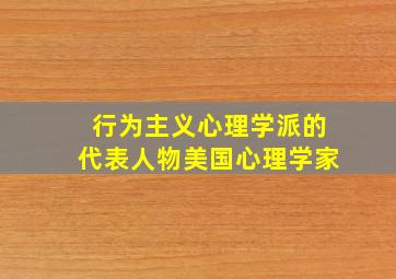 行为主义心理学派的代表人物美国心理学家