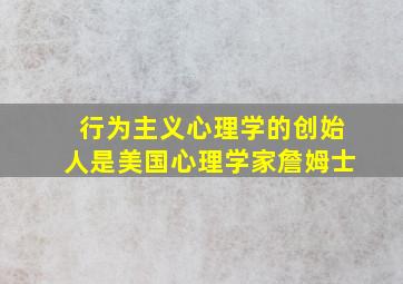 行为主义心理学的创始人是美国心理学家詹姆士