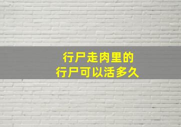 行尸走肉里的行尸可以活多久