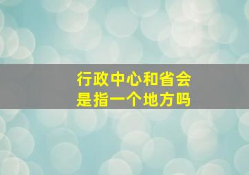 行政中心和省会是指一个地方吗