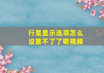 行星显示选项怎么设置不了了呢视频