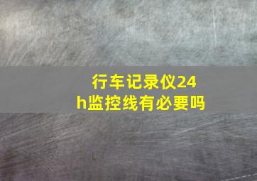 行车记录仪24h监控线有必要吗